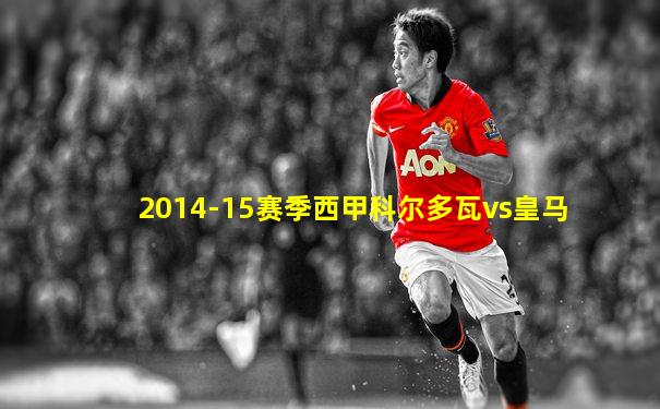 2014-15赛季西甲科尔多瓦vs皇马