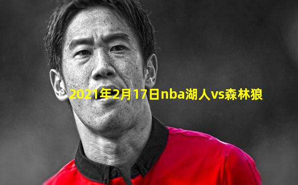 2021年2月17日nba湖人vs森林狼
