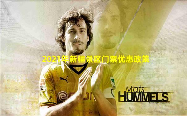 2021年新疆景区门票优惠政策