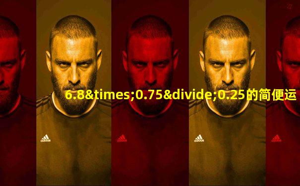 6.8×0.75÷0.25的简便运算