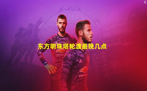 东方明珠塔轮渡最晚几点