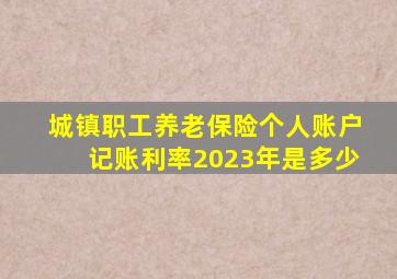 城镇职工养老保险个人账户记账利率2023年是多少
