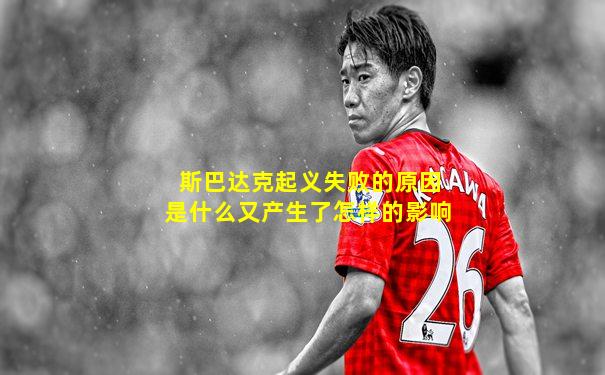 斯巴达克起义失败的原因是什么又产生了怎样的影响
