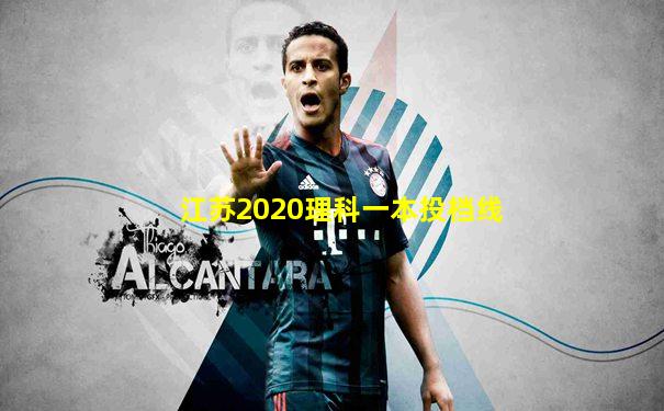 江苏2020理科一本投档线