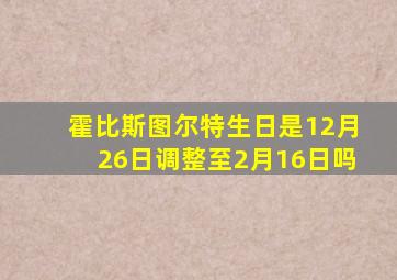 霍比斯图尔特生日是12月26日调整至2月16日吗